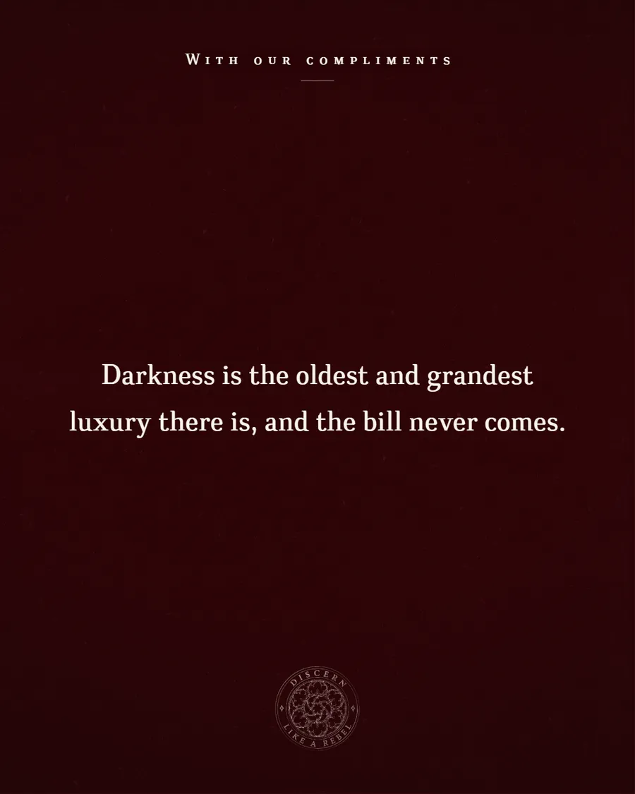 Oxblood plate reading: Darkness is the oldest and grandest luxury there is, and the bill never comes.